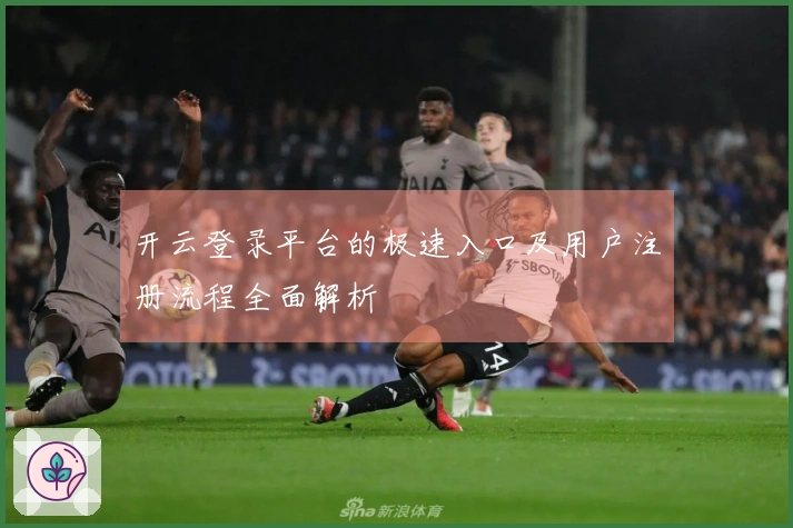开云登录平台的极速入口及用户注册流程全面解析