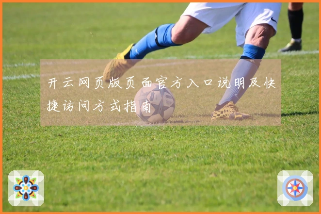 开云网页版页面官方入口说明及快捷访问方式指南